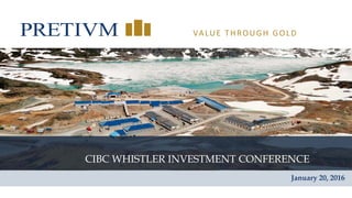 1
VALUE THROUGH GOLD
CIBC WHISTLER INVESTMENT CONFERENCE
January 20, 2016
 