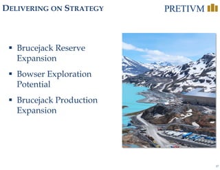 17
DELIVERING ON STRATEGY
 Brucejack Reserve
Expansion
 Bowser Exploration
Potential
 Brucejack Production
Expansion
 