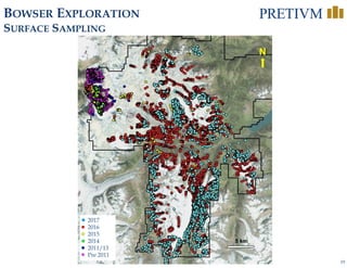 19
5km
BOWSER EXPLORATION
SURFACE SAMPLING
2017
2016
2015
2014
2011/13
Pre 2011
N
 