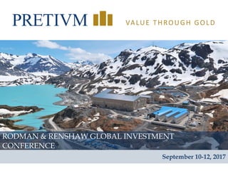1
VALUE THROUGH GOLD
RODMAN & RENSHAW GLOBAL INVESTMENT
CONFERENCE
September 10-12, 2017
 