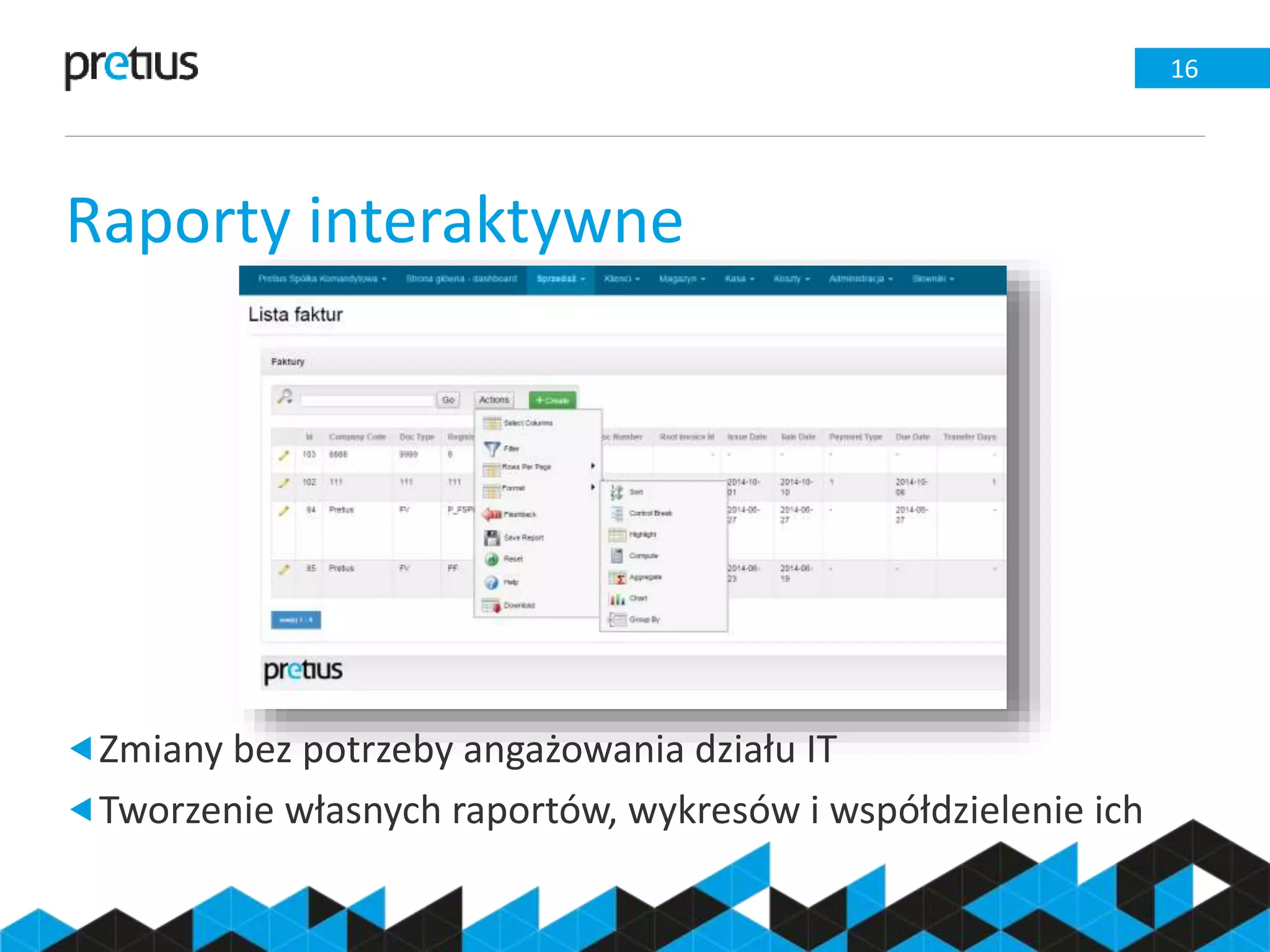 Raporty interaktywne
16
Zmiany bez potrzeby angażowania działu IT
Tworzenie własnych raportów, wykresów i współdzielenie ich
 