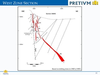 WEST ZONE SECTION




                    Based on drilling done in 1980’s/1990’s

TSX:PVG                                                       13
 