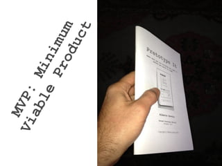 MVP:
Minimum
Viable
Product
 