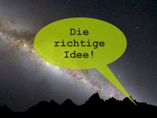 Die
richtige 
Idee!
 