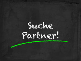 Suche 
Partner!
 