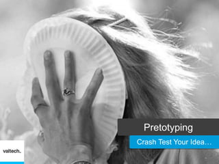 Pretotyping
Crash Test Your Idea…
 