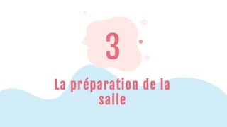 3
La préparation de la
salle
 