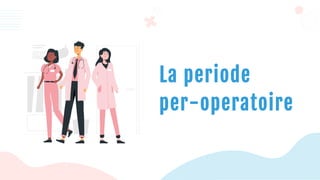 La periode
per-operatoire
 