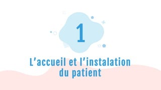 1
L’accueil et l’instalation
du patient
 