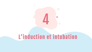 4
L’induction et intubation
 