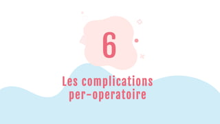 6
Les complications
per-operatoire
 