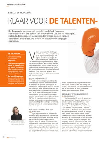 PEOPLE & MANAGEMENT

EMpLOyER BRanDIng

Klaar voor de talenten­
De komende jaren zal het vertrek van de babyboomers
samenvallen met een tekort aan nieuw talent. Om dat op te vangen,
zullen ondernemingen nieuwe medewerkers moeten kunnen
aantrekken en binden. De sleutel tot hun succes? 'Employer
branding'.

Te onthouden

 De talentenoorlog
is nauwelijks
begonnen

 Door een 'werkgeversmerk' te creëren, kan
het bedrijf aantrekkelijker worden voor de
jonge talenten waarnaar het op zoek is

 De bedrijfswaarden

en de realiteit op het
terrein moeten in overeenstemming zijn met
de geest van het merk

v

olgens Laurence Vanhée, Chief Happiness Ofﬁcer bij de FOD Sociale Zekerheid,
zijn de Belgische ondernemingen zich
nog niet bewust van de uitdaging die
hen de komende jaren te wachten staat.
"De talentenoorlog is nog maar nauwelijks begonnen", klinkt het meteen. "De FOD Sociale Zekerheid
heeft berekend dat er in 2014 voor één persoon die
de arbeidsmarkt verlaat om met pensioen te gaan,
één jonge gediplomeerde op diezelfde arbeidsmarkt
zal komen. En dat is nog maar het begin, want
volgens ramingen zullen er in 2020 zeven uittreders
zijn voor drie intreders!"

DE TaLEnTEnOORLOg

De HR-verantwoordelijken van de Belgische
ondernemingen beginnen zich trouwens zorgen
te maken over de groeiende spanningen op de
arbeidsmarkt, zo bevestigt Joël Poilvache, directeur
van Robert Half België, rekruteringsspecialist van
ﬁnanciële proﬁelen. "Volgens een van onze studies
zijn 7 op de 10 HR-verantwoordelijken bezorgd
over het vertrek van hun beste administratieve
krachten naar de concurrentie in 2013", benadrukt
hij. "Voor de ﬁnanciële proﬁelen is de talentenoorlog al aan de gang, en de kandidaten worden
steeds voorzichtiger. Een krachtig en aantrekkelijk
imago ontwikkelen als werkgever, is dan ook een
absolute must."

nIEuWE gEnERaTIE, nIEuWE
MEnTaLITEIT

LAURENCE VANHÉE
Chief Happiness Officer
FOD Sociale Zekerheid

16

Ingonderneming

Bij pas afgestudeerden is die trend aan het
versnellen, aldus Laurence Vanhée. "De generatie
die op de arbeidsmarkt komt, hecht meer belang
aan waarden en zingeving. Voor deze jonge
talenten spelen de waarden die ondernemingen
uitdragen en de manier waarop ze die dag in dag
uit beleven, een cruciale rol bij de keuze van hun
toekomstige werkgever. Bedrijven moeten dan ook
niet alleen hun 'werkgeversmerk' opbouwen, maar
ook bewijzen dat de realiteit beantwoordt aan dat

imago. Zo niet zullen de pas gerekruteerde talenten het voor bekeken houden en er openlijk over
praten in hun omgeving. Een dergelijke tegenvaller
kan de reputatie van het bedrijf in nauwelijks
enkele dagen totaal om zeep helpen!"

EEn EIgEn 'WERkgEVERSMERk'
OnTWIkkELEn?

Voor Laurence Vanhée begint de opbouw van
een werkgeversmerk binnen de onderneming en
straalt ze uit naar buiten. Joël Poilvache deelt
die visie. "Alles begint bij de bedrijfscultuur en
de bedrijfswaarden. Eerst moet de onderneming
– als ze dat nog niet gedaan heeft – deﬁniëren
waarvoor ze wil staan: haar missie, haar waarden.
Alle werknemers en in het bijzonder het management moeten zich achter die waarden scharen.
De werknemers moeten trouwens meer betrokken
worden bij de ontwikkeling van die visie. 'Employer
branding' betekent: een hechte emotionele band
opbouwen tussen de onderneming en haar medewerkers. Ze moeten zich echt goed voelen bij de
bedrijfswaarden en de boodschap van de directie,
maar ook en vooral bij hun direct management.
We mogen niet vergeten dat een van de hoofdredenen van het vertrek van een werknemer meestal

 