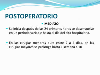 POSTOPERATORIOMEDIATO Se inicia después de las 24 primeras horas se desenvuelve en un período variable hasta el día del alta hospitalaria.