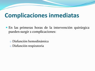 ComplicacionesinmediatasEn las primeras horas de la intervención quirúrgica pueden surgir 2 complicaciones:Disfunción hemodinámica 