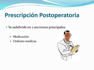 PrescripciónPostoperatoriaSe subdivide en 2 secciones principales: Medicación Ordenes medicas