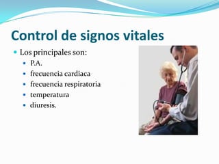 Control de signosvitalesLos principales son: P.A. frecuenciacardiacafrecuenciarespiratoriatemperaturadiuresis.