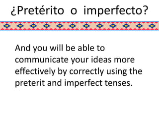 ¿Pretérito o imperfecto?

And you will be able to
communicate your ideas more
effectively by correctly using the
preterit and imperfect tenses.
 