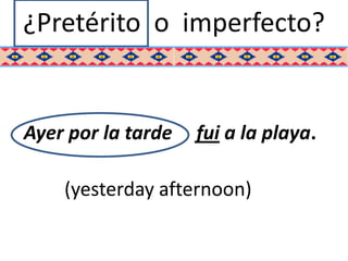 ¿Pretérito o imperfecto?


Ayer por la tarde   fui a la playa.

    (yesterday afternoon)
 