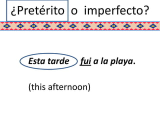 ¿Pretérito o imperfecto?


   Esta tarde   fui a la playa.

   (this afternoon)
 