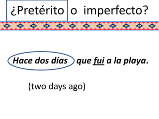 ¿Pretérito o imperfecto?


Hace dos días que fui a la playa.

   (two days ago)
 
