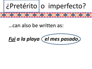 ¿Pretérito o imperfecto?

…can also be written as:

Fui a la playa el mes pasado.
 