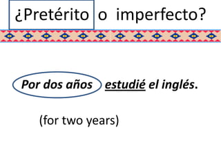 ¿Pretérito o imperfecto?


Por dos años estudié el inglés.

   (for two years)
 