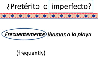 ¿Pretérito o imperfecto?


Frecuentemente ibamos a la playa.


    (frequently)
 