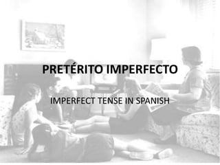 PRETÉRITO IMPERFECTO

 IMPERFECT TENSE IN SPANISH
 