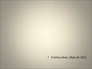 • Cristina Alves, Maio de 2012
 