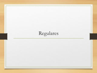 Regulares 
 