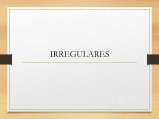 IRREGULARES 
 