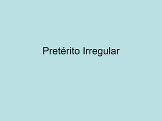 Pretérito Irregular
 