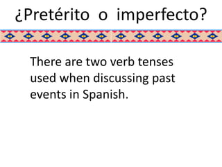 ¿Pretérito o  imperfecto? There are two verb tenses used when discussing past events in Spanish.   