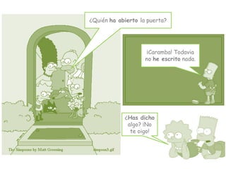 ¿Quién ha abierto la puerta?¡Caramba! Todavia no he escrito nada.¿Has dicho algo? ¡No te oigo!