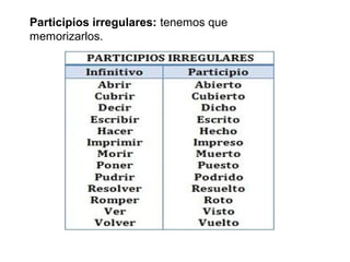 Participios irregulares: tenemos que
memorizarlos.
 
