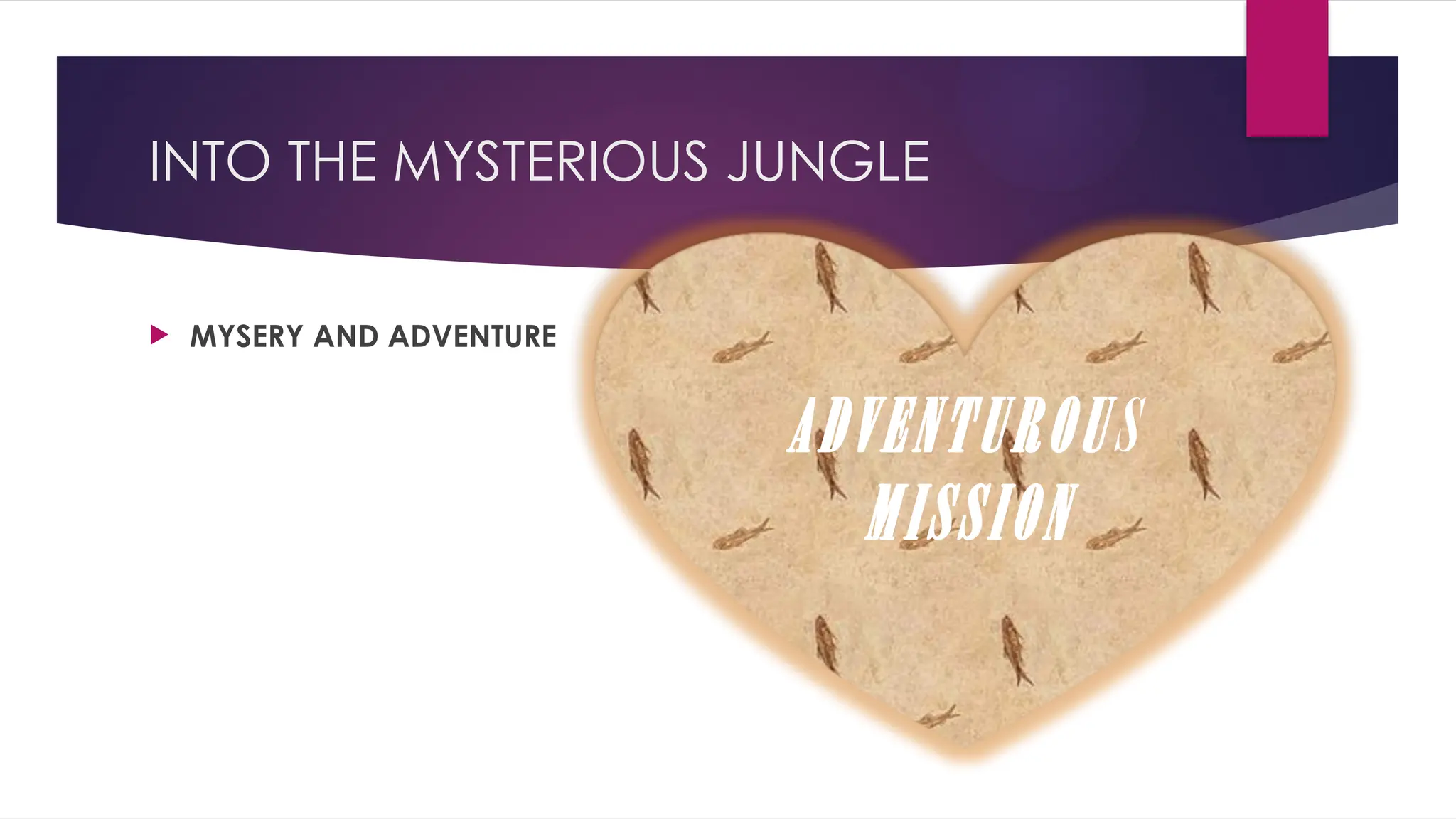INTO THE MYSTERIOUS JUNGLE
 MYSERY AND ADVENTURE
ADVENTUROUS
MISSION
 
