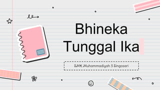 Bhineka
Tunggal Ika
SMK Muhammadiyah 3 Singosari
 