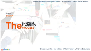 Chapter
SEVEN
BUSINESS
Entreprenuership | 2nd Edition - William Bygrave & Andrew Zacharakis
Create Golden Impression with your CV, Prettify your CV with PrettyCV.com
 