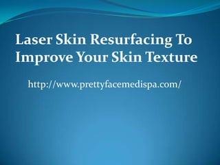 Laser Skin Resurfacing To
Improve Your Skin Texture
 http://www.prettyfacemedispa.com/
 