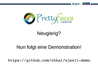 Neugierig?

   Nun folgt eine Demonstration!

https://github.com/chkal/wjax11­demo
 