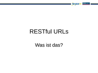 RESTful URLs

 Was ist das?
 