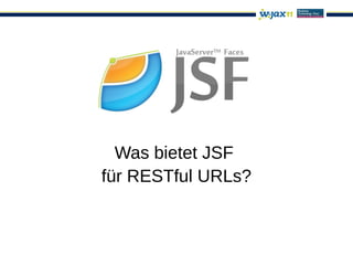 Was bietet JSF
für RESTful URLs?
 