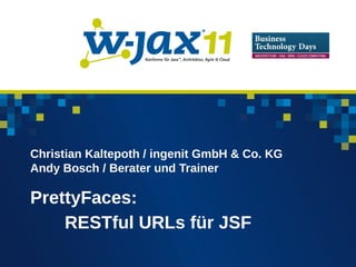 Christian Kaltepoth / ingenit GmbH & Co. KG
Andy Bosch / Berater und Trainer

PrettyFaces:
    RESTful URLs für JSF
 