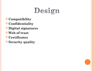  Compatibility
 Confidentiality
 Digital signatures
 Web of trust
 Certificates
 Security quality
 