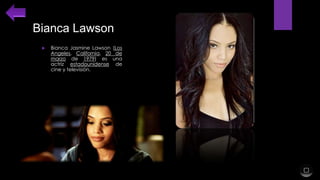 Bianca Lawson


Bianca Jasmine Lawson
Angeles, California, 20
marzo de 1979) es
actriz estadounidense
cine y televisión.

(Los
de
una
de

 