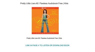 Pretty Little Liars #2: Flawless Audiobook Free | Kids
Pretty Little Liars #2: Flawless Audiobook Free | Kids
LINK IN PAGE 4 TO LISTEN OR DOWNLOAD BOOK
 