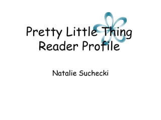Pretty Little Thing
Reader Profile
Natalie Suchecki

 