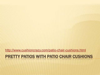 Pretty Patios With Patio Chair Cushions http://www.cushioncrazy.com/patio-chair-cushions.html 