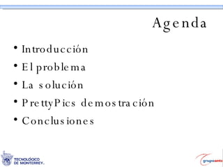 Agenda Introducción El problema La solución PrettyPics demostración Conclusiones 