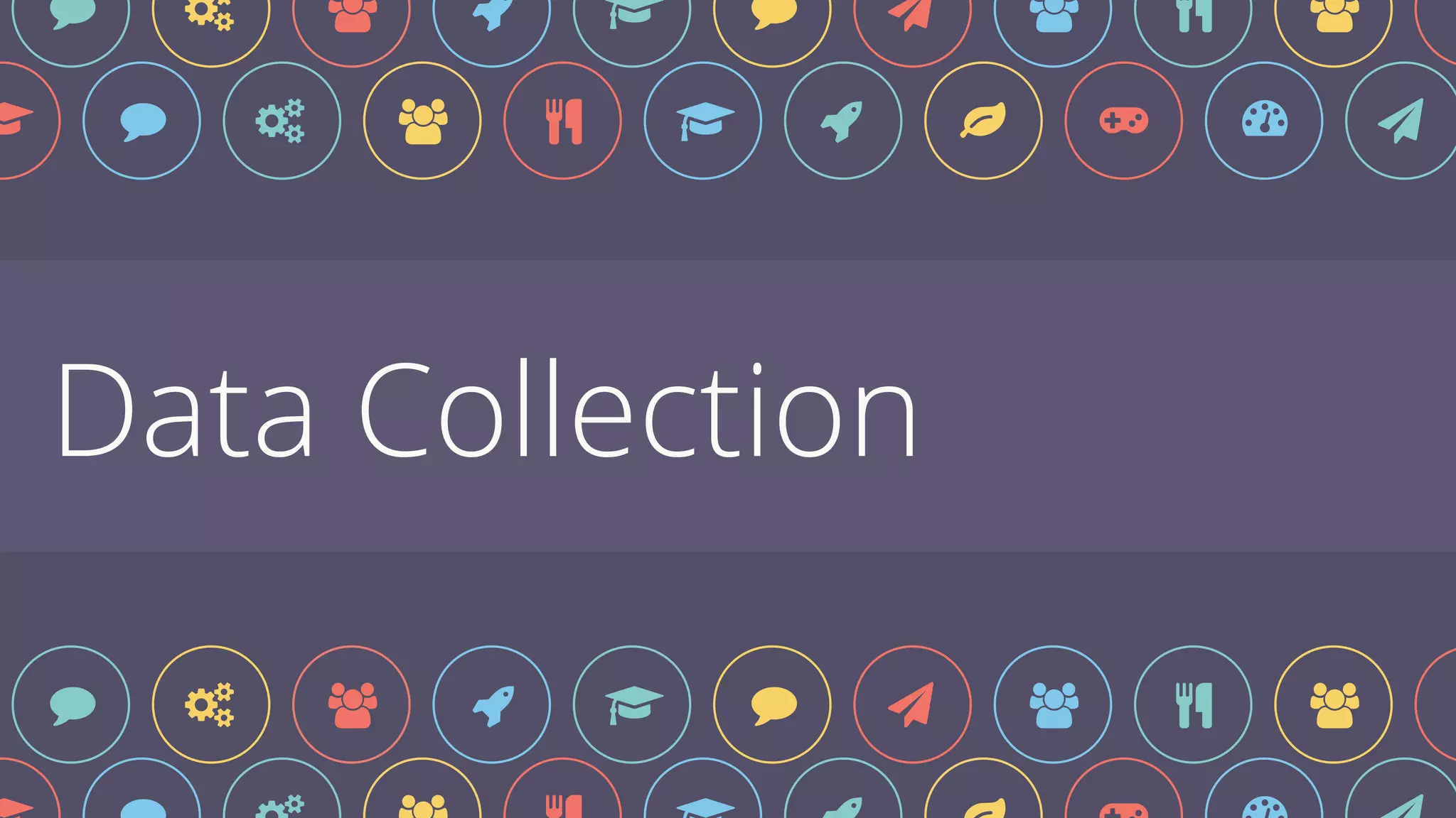 Data Collection
$ % & ' ( $ ) * + , !
% & ' ) $ % ! ' ( '
% & ' ) $ % ! ' ( '
 